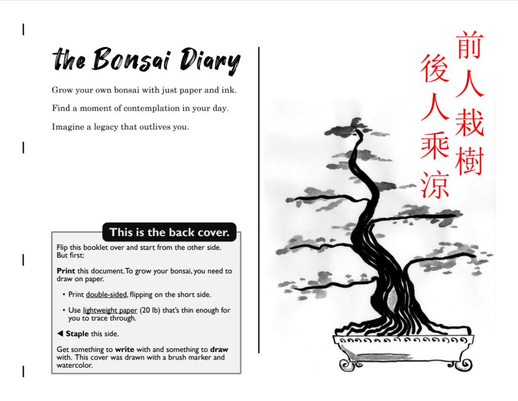The back cover of The Bonsai Diary. There is an ink drawing of a bonsai tree, some Kanji written along the upper right corner, and some text under the title that reads “Grow your own bonsai with just paper and ink./ Find a moment of contemplation in your day./ Imagine a legacy that outlives you.”